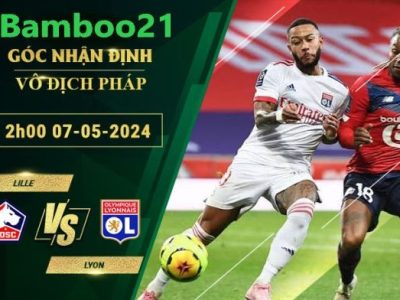 Nhận Định Soi Kèo Lille Vs Lyon, 2h00 Ngày 7/5/2024