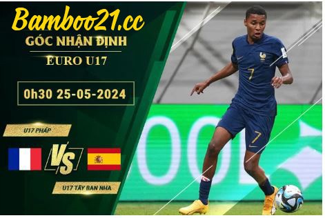  Soi Kèo Trận U17 Pháp Vs U17 Tây Ban Nha, 0h30 Ngày 25/5/2024  