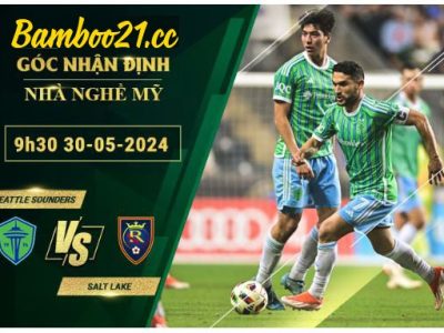 Soi Kèo Trận Seattle Sounders Vs Salt Lake, 9h30 Ngày 30/5/2024