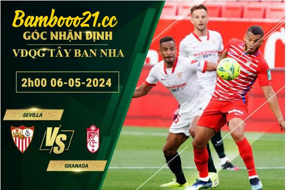  Soi Kèo Trận Đấu Sevilla Vs Granada, 2h00 Ngày 6/5/2024