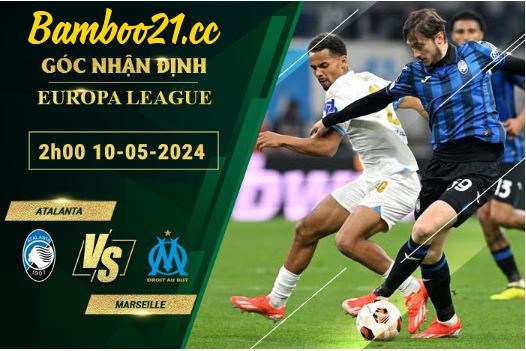  Soi Kèo Trận Atalanta Vs Marseille, 2h00 Ngày 10/5/2024