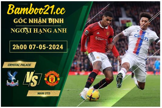 Nhận Định Soi Kèo Crystal Palace Vs Man Utd, 2h00 Ngày 7/5/2024