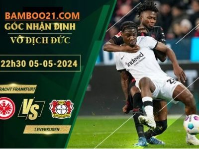 Soi Kèo trận đấu Eintracht Frankfurt Vs Leverkusen, 22h30 Ngày 5/5/2024