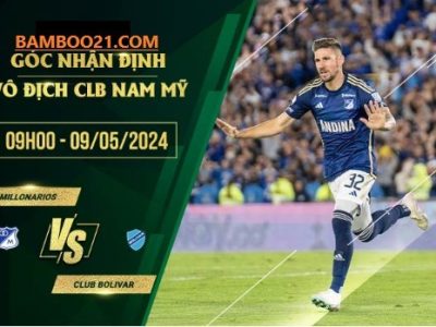 Soi Kèo Trận Đấu Millonarios Vs Bolivar, 9h30 Ngày 9/5/2024