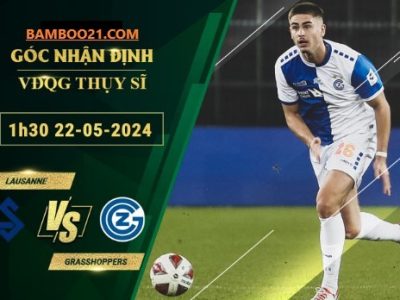 Soi kèo trận đấu Lausanne vs Grasshoppers, 1h30 ngày 22/5/2024.