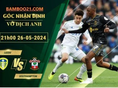 Soi kèo trận đấu Leeds vs Southampton, 21h00 ngày 26/5/2024