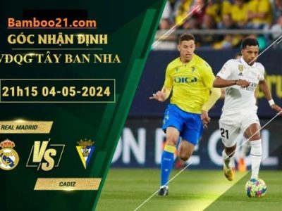 Soi Kèo trận đấu Real Madrid Vs Cadiz, 21h15 Ngày 4/5/2024