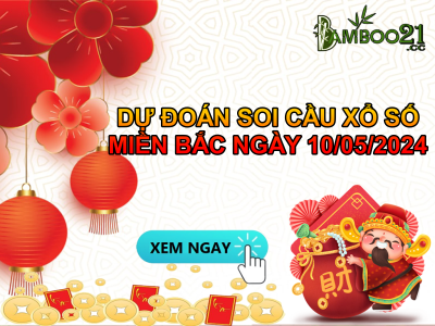 Dự Đoán Soi Cầu Xổ Số Miền Bắc 10/05/2024