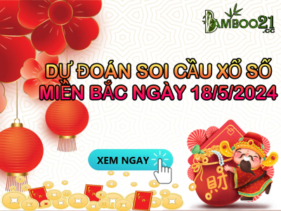 Dự Đoán Soi Cầu Xổ Số Miền Bắc 18/05/2024