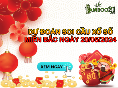 Dự Đoán Soi Cầu Xổ Số Miền Bắc 20/05/2024