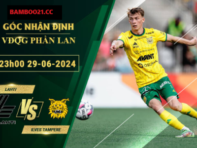 Soi Kèo Lahti Vs Ilves Tampere, 23h00 Ngày 29/6/2024