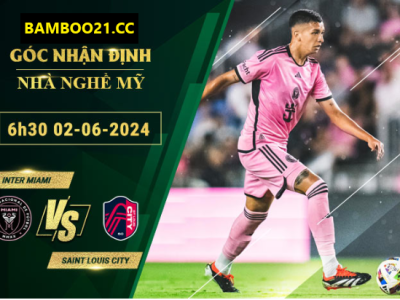 Nhận Định Soi Kèo Inter Miami Vs Saint Louis City, 6h30 Ngày 2/6/2024