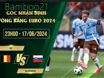 Nhận Định Soi Kèo Bỉ Vs Slovakia, 23h00 Ngày 17/6/2024