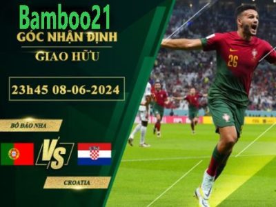 Nhận Định Soi Kèo Bồ Đào Nha Vs Croatia, 23h45 Ngày 8/6/2024