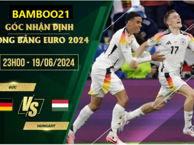 Nhận Định Soi Kèo Đức Vs Hungary 23h00 Ngày 19/6/2024