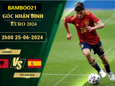 Soi Kèo Albania Vs Tây Ban Nha, 2h00 Ngày 25/6/2024