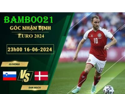 Nhận Định Soi Kèo Slovenia Vs Đan Mạch, 23h00 Ngày 16/6/2024