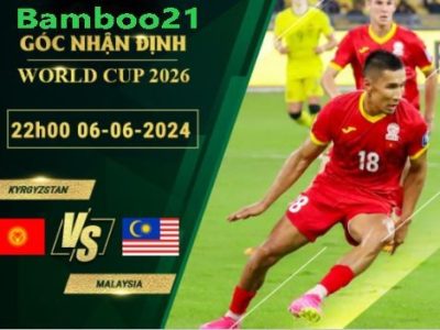 Soi Kèo Kyrgyzstan Vs Malaysia, 22h00 Ngày 6/6/2024