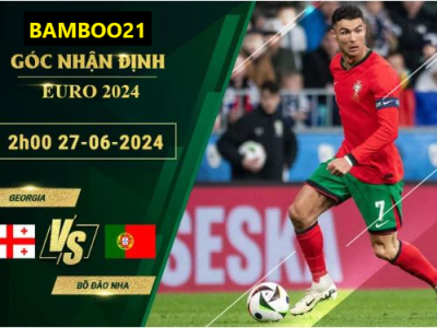 Soi Kèo Georgia Vs Bồ Đào Nha, 2h00 Ngày 27/6/2024