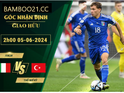 Nhận Định Soi Kèo Italia Vs Thổ Nhĩ Kỳ, 2h00 Ngày 5/6/2024