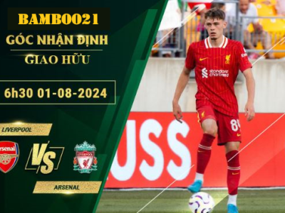 Soi kèo Liverpool vs Arsenal, 6h30 ngày 1/8/2024