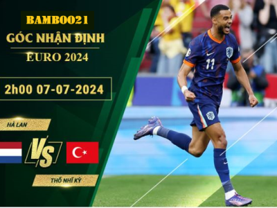 Soi Kèo Hà Lan Vs Thổ Nhĩ Kỳ, 2h00 Ngày 7/7/2024