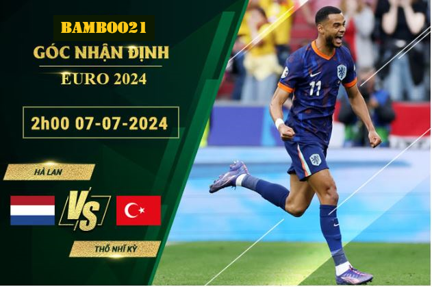 Soi Kèo Hà Lan Vs Thổ Nhĩ Kỳ, 2h00 Ngày 7/7/2024