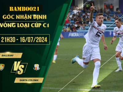 Soi Kèo Ballkani Vs Santa Coloma, 21h30 Ngày 16/7/2024