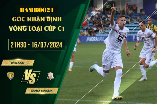 Soi Kèo Ballkani Vs Santa Coloma, 21h30 Ngày 16/7/2024