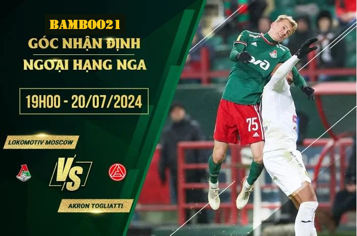 Soi kèo Lokomotiv Moscow vs Akron Togliatti, 19h00 ngày 20/7/2024.