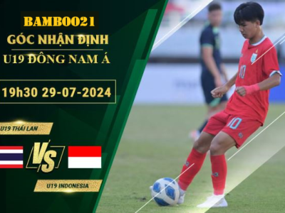 Soi kèo U19 Thái Lan vs U19 Indonesia, 19h30 ngày 29/7/2024