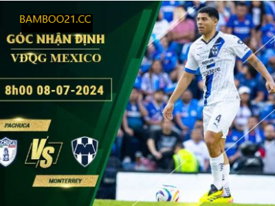 Soi Kèo Pachuca Vs Monterrey, 8h00 Ngày 8/7/2024