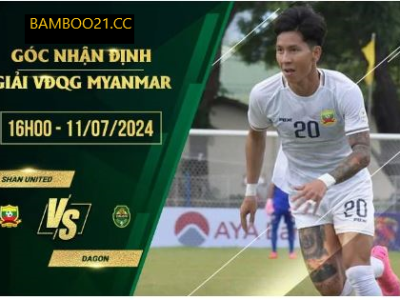 Soi Kèo Shan United Vs Dagon, 16h00 Ngày 11/7/2024