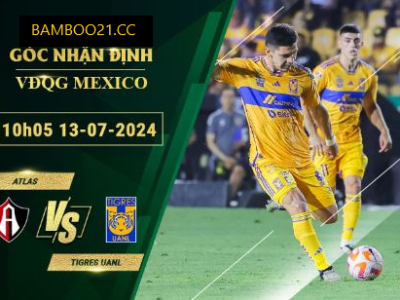 Soi Kèo Atlas Vs Tigres UANL, 10h05 Ngày 13/7/2024