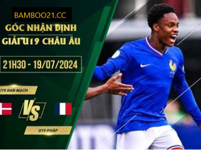 Soi Kèo U19 Đan Mạch Vs U19 Pháp, 21h30 Ngày 19/7/2024