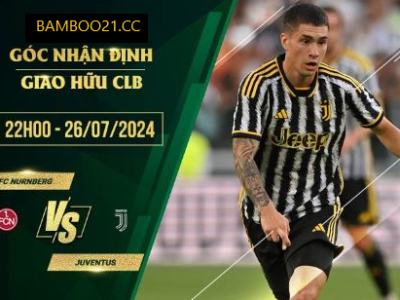 Soi Kèo Nurnberg Vs Juventus, 22h00 Ngày 26/7/2024