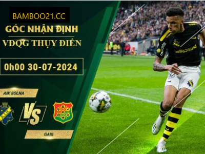 Soi Kèo AIK Solna Vs GAIS, 0h00 Ngày 30/7/2024