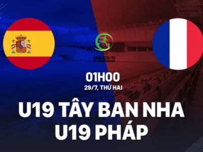 U19 Tây Ban Nha vs U19 Pháp, 1h00 ngày 29/7