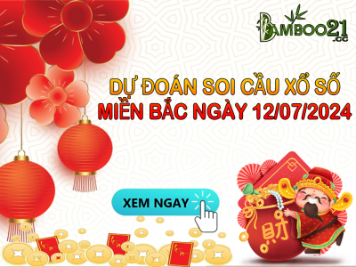 DỰ ĐOÁN SOI CẦU XỔ SỐ MIỀN BẮC NGÀY 12/07/2024