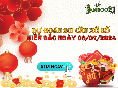 DỰ ĐOÁN SOI CẦU XỔ SỐ MIỀN BẮC NGÀY 03/07/2024