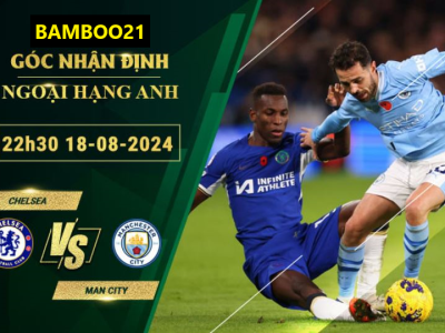 Soi Kèo Chelsea Vs Man City, 22h30 Ngày 18/8/2024