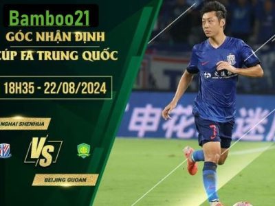 Soi kèo Shanghai Shenhua vs Beijing Guoan, 18h35 ngày 22/8/2024