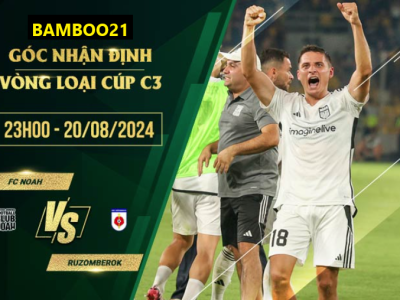 Soi kèo FC Noah vs Ruzomberok, 23h00 ngày 20/8/2024