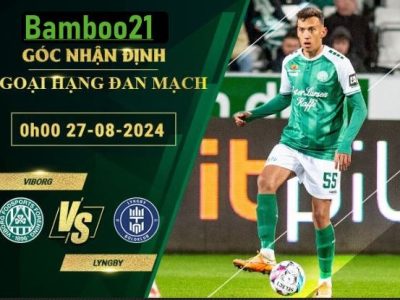 Soi kèo Viborg vs Lyngby, 0h00 ngày 27/8/2024