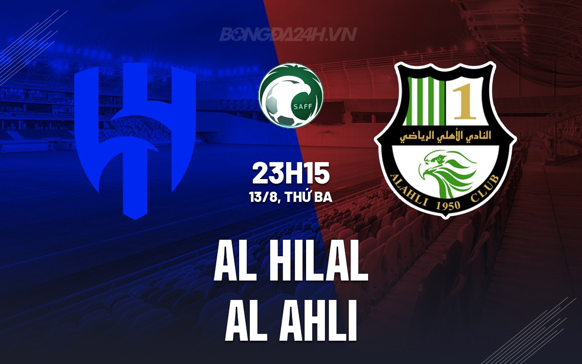 Soi kèo Al Hilal vs Al Ahli, 23h15 ngày 13/8/2024