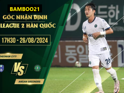 Soi kèo Cheonan City vs Ansan Greeners, 17h30 ngày 26/8/2024