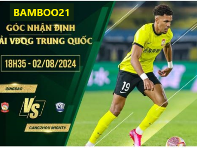 Soi Kèo Qingdao Vs Cangzhou Mighty, 18h35 Ngày 2/8/2024