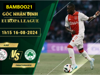 Soi Kèo Ajax Vs Panathinaikos, 1h15 Ngày 16/8/2024