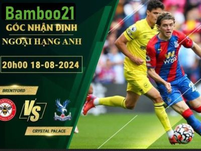 Soi kèo Brentford vs Crystal Palace, 20h00 ngày 18/8/2024