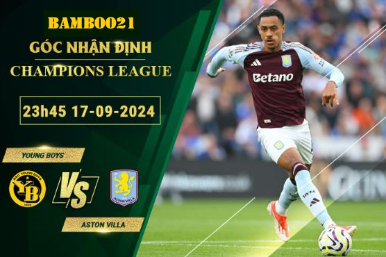 Soi kèo Young Boys vs Aston Villa, 23h45 ngày 17/9/2024